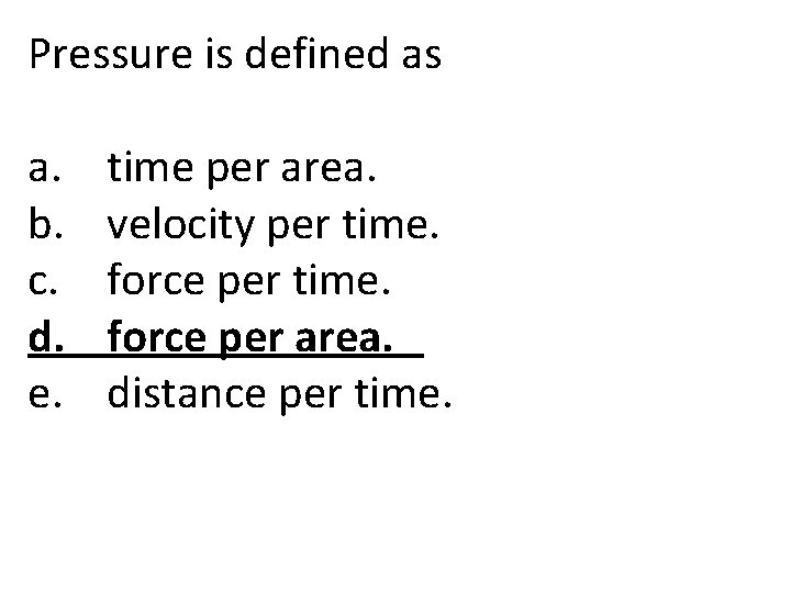 Pressure is defined as a. b. c. d. e. time per area. velocity per