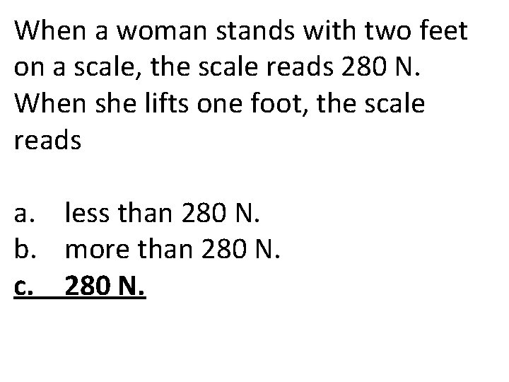 When a woman stands with two feet on a scale, the scale reads 280