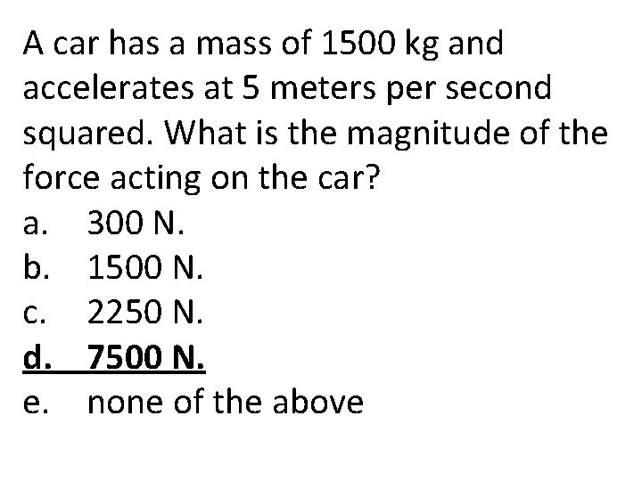 A car has a mass of 1500 kg and accelerates at 5 meters per