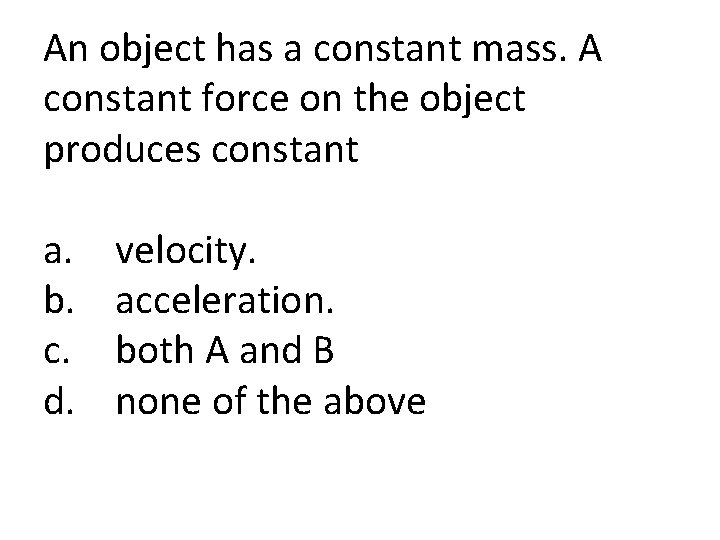 An object has a constant mass. A constant force on the object produces constant