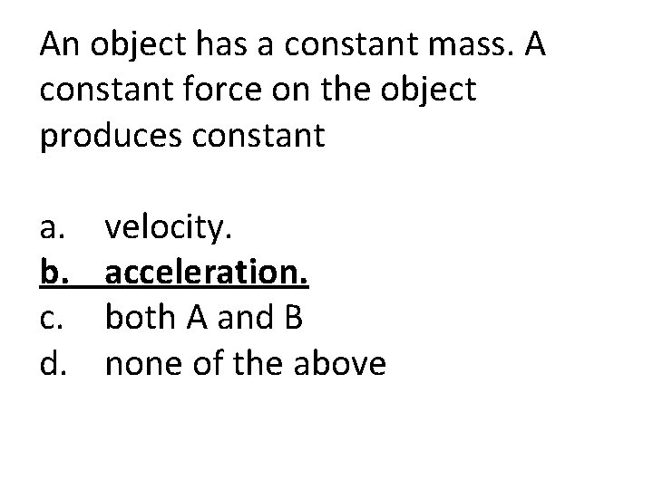 An object has a constant mass. A constant force on the object produces constant