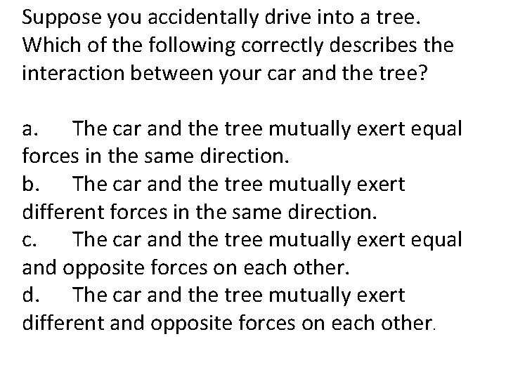 Suppose you accidentally drive into a tree. Which of the following correctly describes the