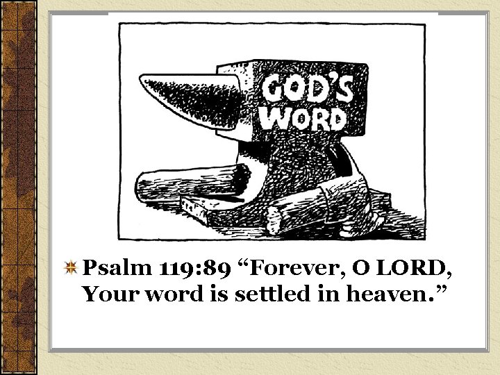 Psalm 119: 89 “Forever, O LORD, Your word is settled in heaven. ” 