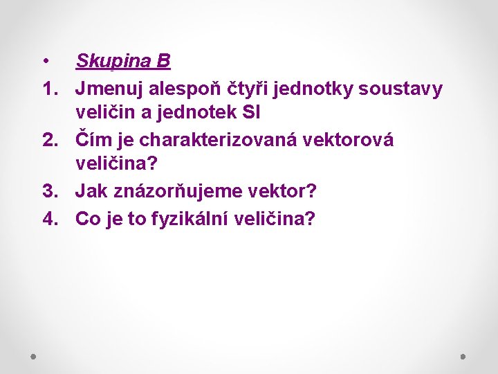  • Skupina B 1. Jmenuj alespoň čtyři jednotky soustavy veličin a jednotek SI