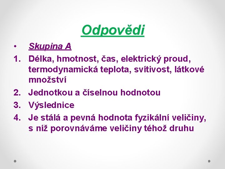 Odpovědi • Skupina A 1. Délka, hmotnost, čas, elektrický proud, termodynamická teplota, svítivost, látkové