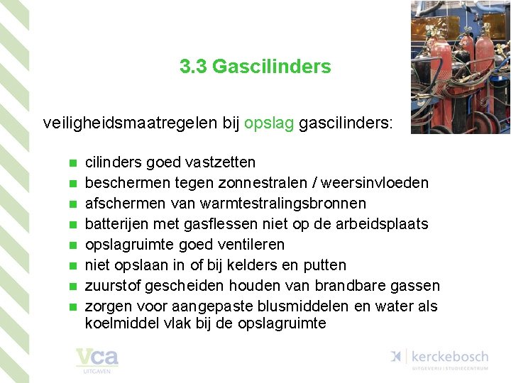 3. 3 Gascilinders veiligheidsmaatregelen bij opslag gascilinders: n n n n cilinders goed vastzetten