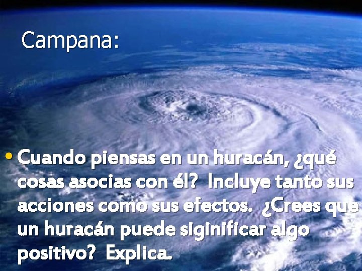 Campana: • Cuando piensas en un huracán, ¿qué cosas asocias con él? Incluye tanto