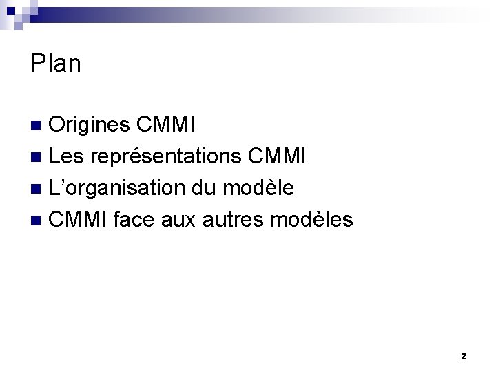Plan Origines CMMI n Les représentations CMMI n L’organisation du modèle n CMMI face