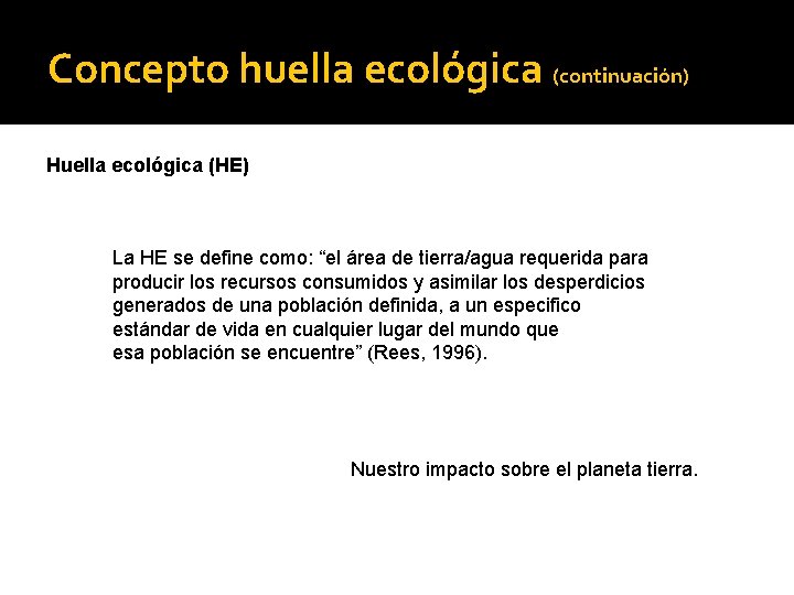 Concepto huella ecológica (continuación) Huella ecológica (HE) La HE se define como: “el área