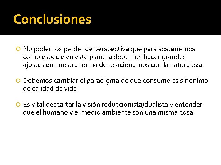 Conclusiones No podemos perder de perspectiva que para sostenernos como especie en este planeta