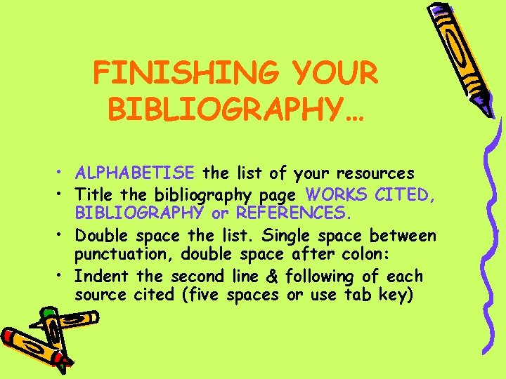 FINISHING YOUR BIBLIOGRAPHY… • ALPHABETISE the list of your resources • Title the bibliography