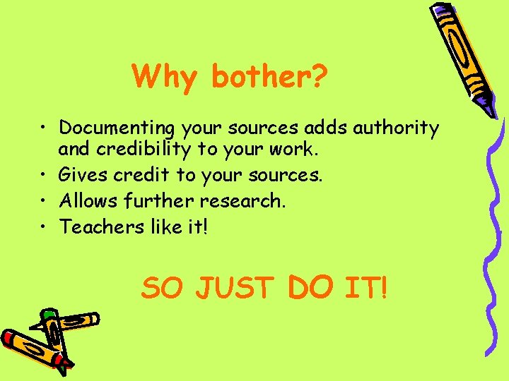 Why bother? • Documenting your sources adds authority and credibility to your work. •