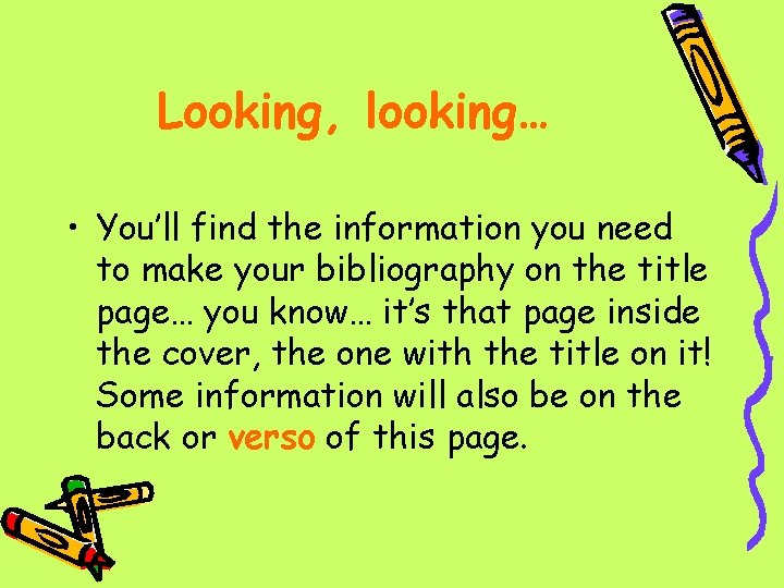 Looking, looking… • You’ll find the information you need to make your bibliography on