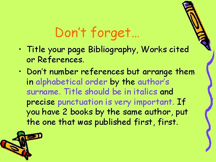Don’t forget… • Title your page Bibliography, Works cited or References. • Don’t number