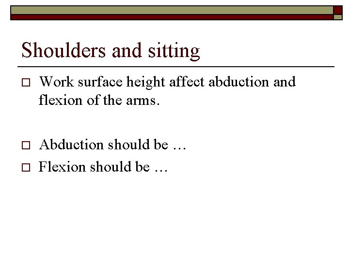 Shoulders and sitting o Work surface height affect abduction and flexion of the arms.