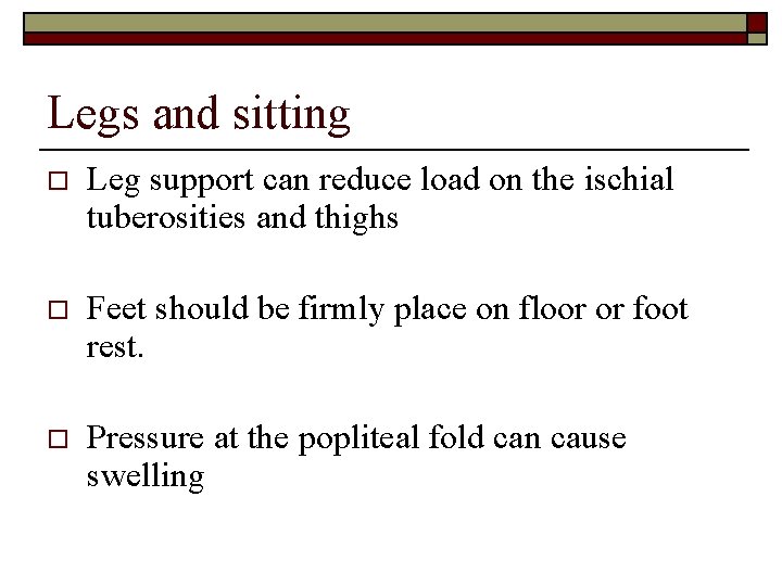 Legs and sitting o Leg support can reduce load on the ischial tuberosities and