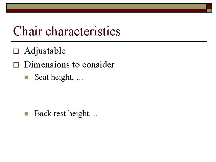 Chair characteristics o o Adjustable Dimensions to consider n Seat height, … n Back