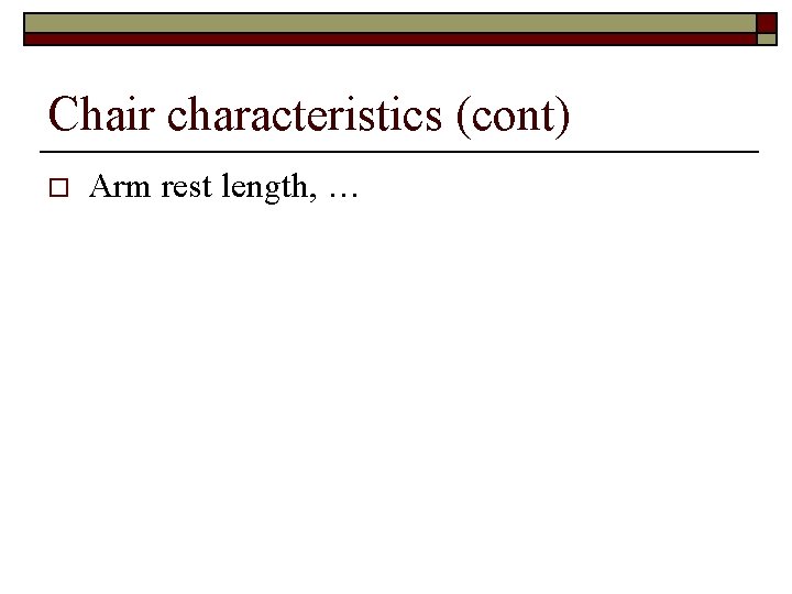 Chair characteristics (cont) o Arm rest length, … 