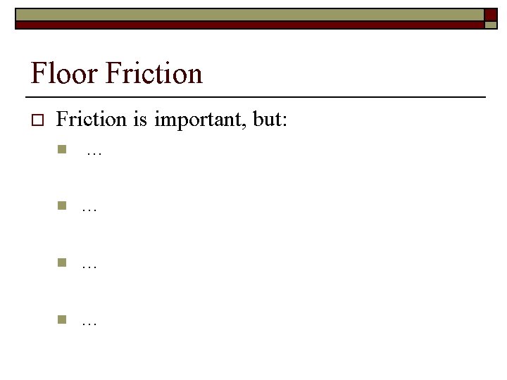 Floor Friction o Friction is important, but: n … n … 