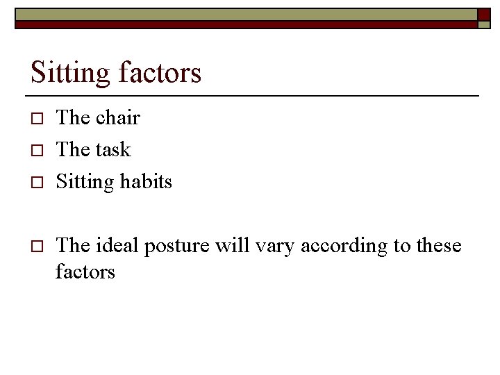 Sitting factors o o The chair The task Sitting habits The ideal posture will