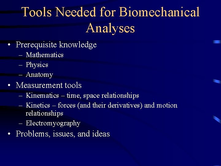 Tools Needed for Biomechanical Analyses • Prerequisite knowledge – Mathematics – Physics – Anatomy