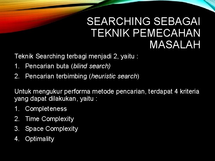 SEARCHING SEBAGAI TEKNIK PEMECAHAN MASALAH Teknik Searching terbagi menjadi 2, yaitu : 1. Pencarian