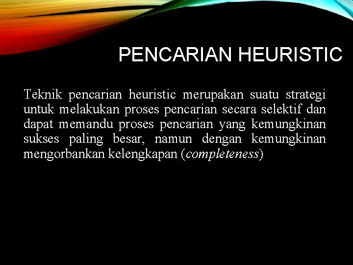 PENCARIAN HEURISTIC Teknik pencarian heuristic merupakan suatu strategi untuk melakukan proses pencarian secara selektif