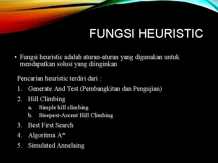 FUNGSI HEURISTIC • Fungsi heuristic adalah aturan-aturan yang digunakan untuk mendapatkan solusi yang diinginkan