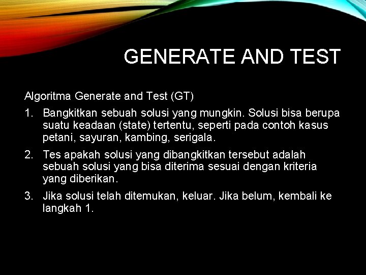 GENERATE AND TEST Algoritma Generate and Test (GT) 1. Bangkitkan sebuah solusi yang mungkin.