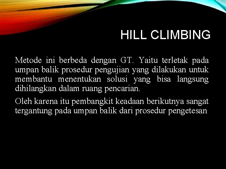 HILL CLIMBING Metode ini berbeda dengan GT. Yaitu terletak pada umpan balik prosedur pengujian