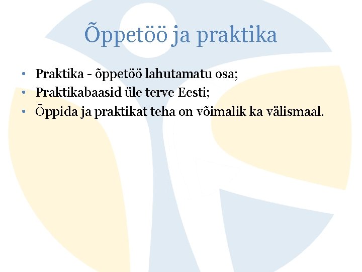 Õppetöö ja praktika • Praktika - õppetöö lahutamatu osa; • Praktikabaasid üle terve Eesti;