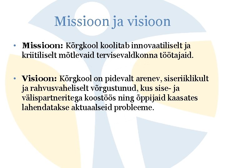 Missioon ja visioon • Missioon: Kõrgkoolitab innovaatiliselt ja kriitiliselt mõtlevaid tervisevaldkonna töötajaid. • Visioon: