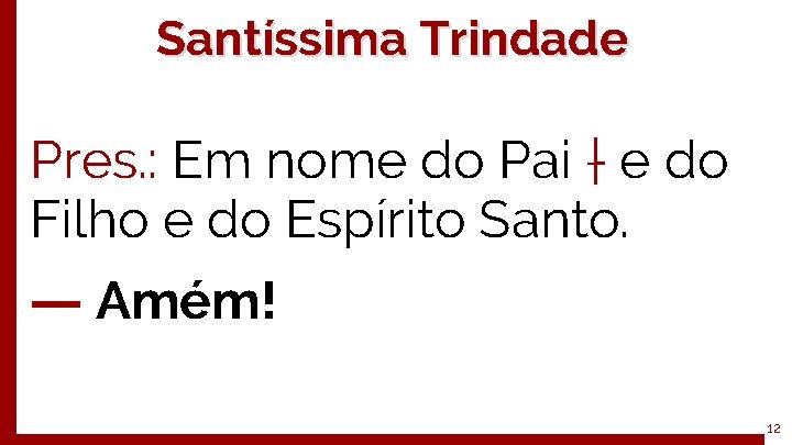 Santíssima Trindade Pres. : Em nome do Pai † e do Filho e do