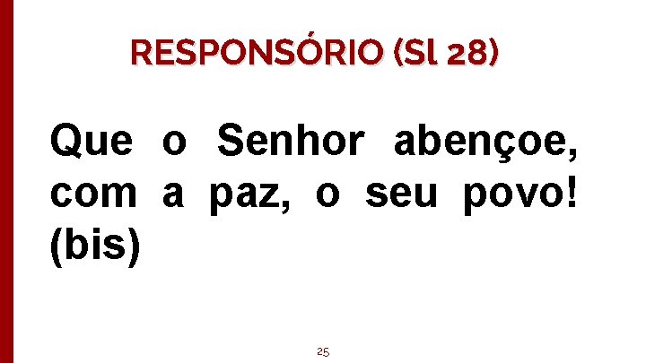 RESPONSÓRIO (Sl 28) Que o Senhor abençoe, com a paz, o seu povo! (bis)