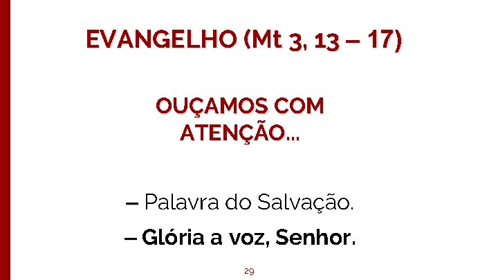 EVANGELHO (Mt 3, 13 – 17) OUÇAMOS COM ATENÇÃO. . . ‒ Palavra do