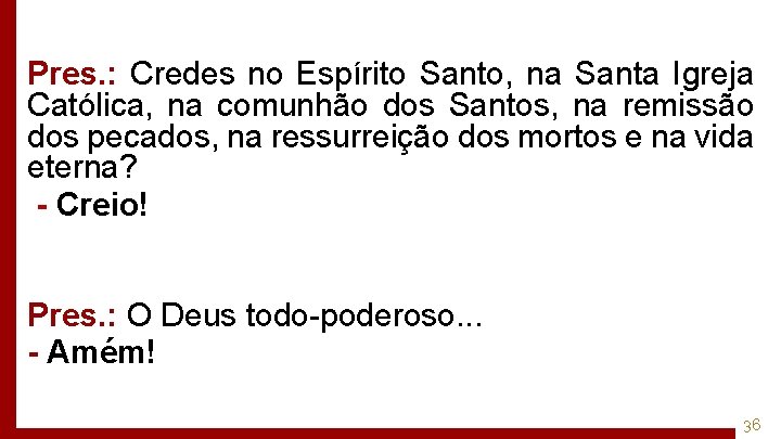 Pres. : Credes no Espírito Santo, na Santa Igreja Católica, na comunhão dos Santos,