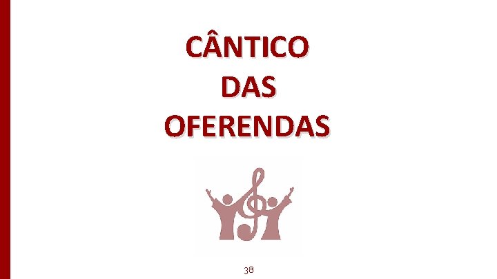 C NTICO DAS OFERENDAS Big concept 38 