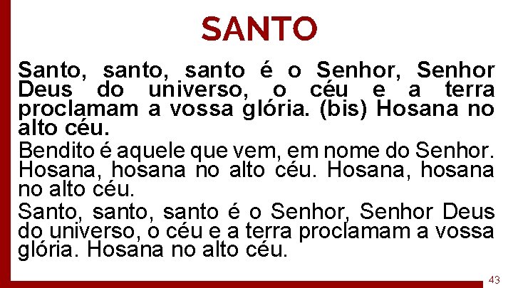 SANTO Santo, santo é o Senhor, Senhor Deus do universo, o céu e a