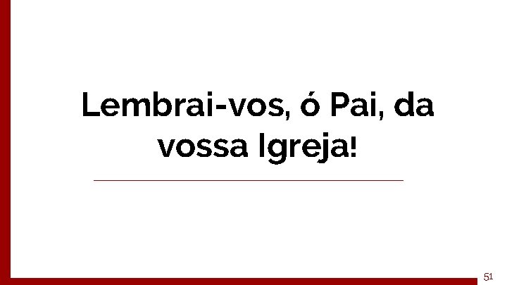 Lembrai-vos, ó Pai, da vossa Igreja! 51 