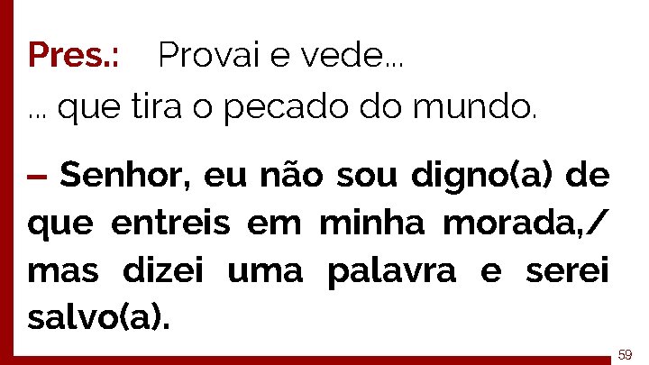 Pres. : Provai e vede. . . que tira o pecado do mundo. ‒