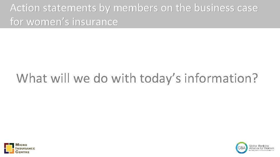 Action statements by members on the business case for women’s insurance What will we