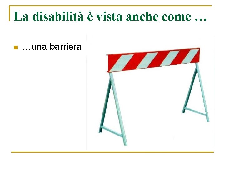 La disabilità è vista anche come … n …una barriera 