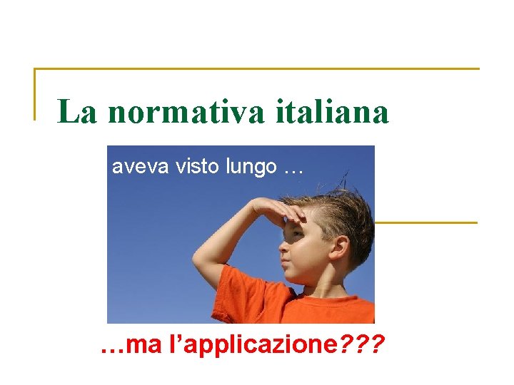 La normativa italiana aveva visto lungo … …ma l’applicazione? ? ? 