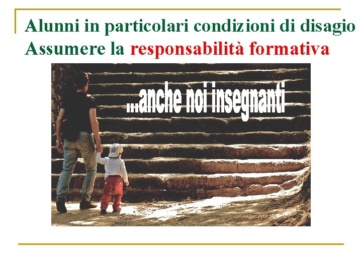 Alunni in particolari condizioni di disagio Assumere la responsabilità formativa 