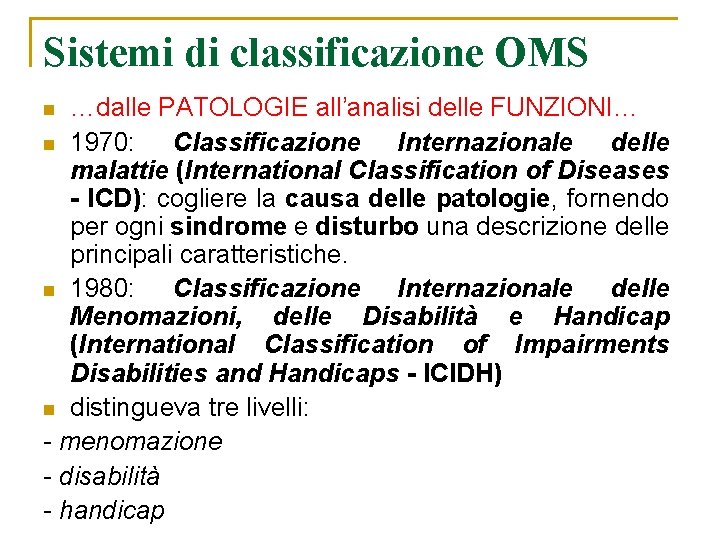 Sistemi di classificazione OMS …dalle PATOLOGIE all’analisi delle FUNZIONI… n 1970: Classificazione Internazionale delle