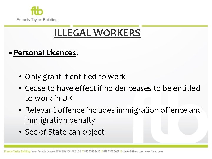 ILLEGAL WORKERS • Personal Licences: • Only grant if entitled to work • Cease