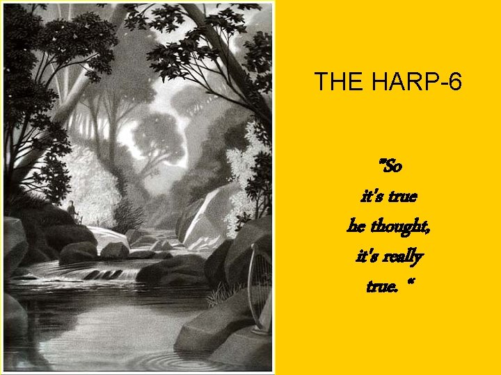 THE HARP-6 ”So it's true he thought, it's really true. “ 