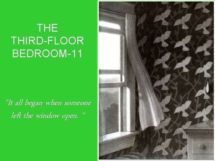 THE THIRD-FLOOR BEDROOM-11 ”It all began when someone left the window open. “ 