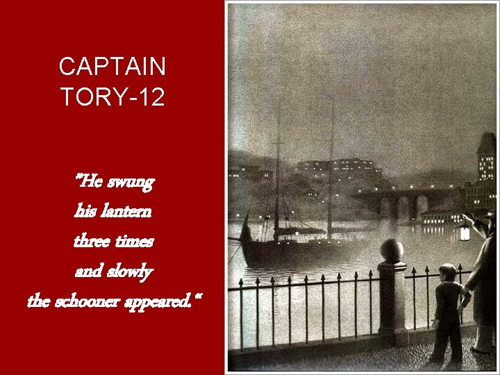 CAPTAIN TORY-12 ”He swung his lantern three times and slowly the schooner appeared. “