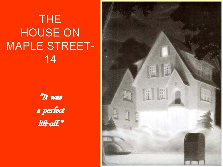 THE HOUSE ON MAPLE STREET 14 ”It was a perfect lift-off. ” 